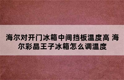 海尔对开门冰箱中间挡板温度高 海尔彩晶王子冰箱怎么调温度